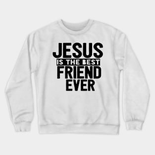 Jesus Is The Best Friend Ever Religious Christian Crewneck Sweatshirt